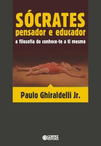 Sócrates: pensador e educador: a filosofia do conhece-te a ti mesmo