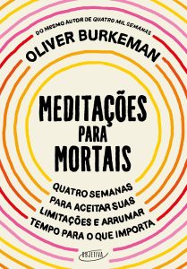 Meditações para mortais: Quatro semanas para aceitar suas limitações e arrumar tempo para o que importa