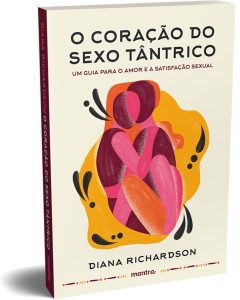 O coração do sexo tântrico - Um guia para o amor e a satisfação sexual