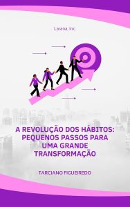 A Revolução dos Hábitos: Pequenos Passos para uma Grande Transformação