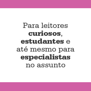 para leitores curiosos, estudantes e até mesmo para especialistas
