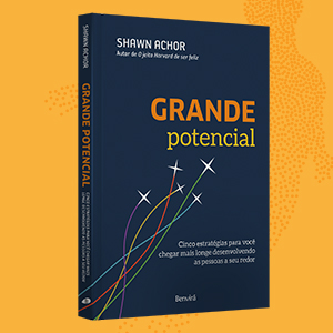 Grande Potencial, Shawn Achor, Benvirá, desenvolvimento profissional, gestão e carreira, sucesso
