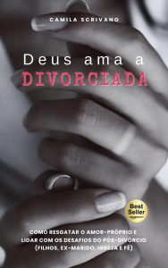 Deus ama a divorciada: Como resgatar o amor-próprio e lidar com os desafios do pós-divórcio (filhos, ex-marido, igreja e fé)