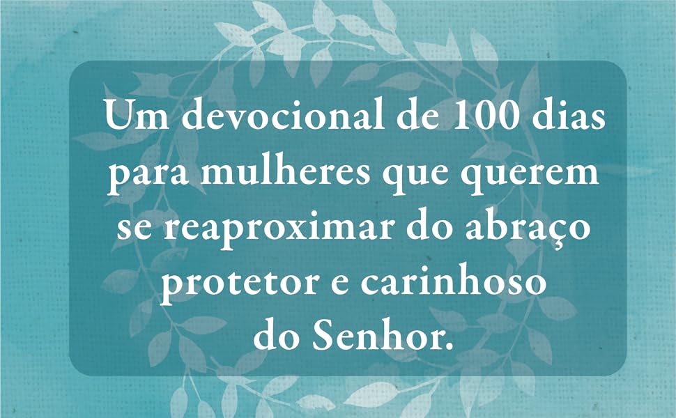 Um devocional de 100 dias para mulheres que querem se reaproximar do abraço protetor do Senhor.