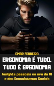 Ergonomia é tudo, tudo é Ergonomia: Insights pessoais na era da IA e dos Ecossistemas Sociais
