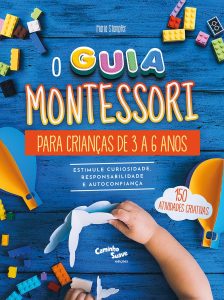 O guia Montessori para crianças de 3 a 6 anos - Estimule curiosidade, responsabilidade e autoconfiança
