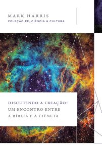 Discutindo a criação: Um encontro entre a Bíblia e a ciência (Coleção Fé, Ciência e Cultura): Um encontro entre a Bíblia e a ciência
