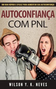 Autoconfiança com PNL: Aprenda a construir uma autoconfiança inabalável reprogramando seu cérebro com a Programação Neurolinguística (PNL)! (Mastering PNL Livro 2)