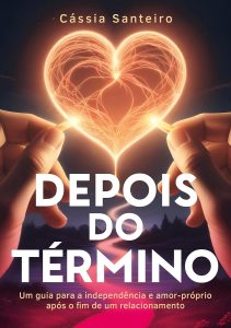 Depois do término: Um guia para a independência e amor próprio após o fim de um relacionamento
