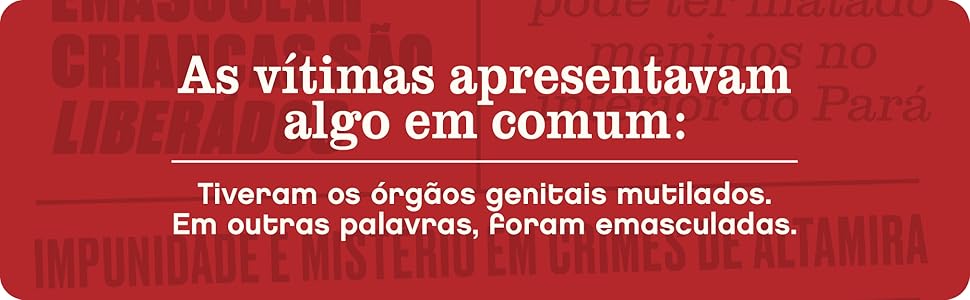 As vítimas apresentavam algo em comum: tiveram os órgãos genitais cortados.