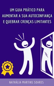 Guia prático para aumentar sua autoconfiança e quebrar crenças limitantes