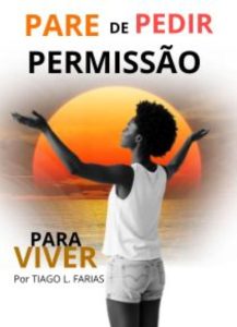 PARE DE PEDIR PERMISSÃO PARA VIVER : Como Superar o Medo do Julgamento e Viver Com Autenticidade