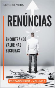 RENÚNCIAS: Encontrando valor nas escolhas (PROTAGONISMO Livro 1)
