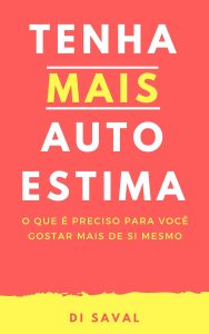 Tenha Mais AUTOESTIMA: O que é preciso para você gostar mais de si mesmo?