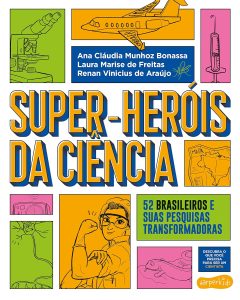Super-Heróis da Ciência: 52 cientistas e suas pesquisas transformadoras