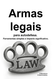 Armas legais para autodefesa. Ferramentas simples e impacto significativo.