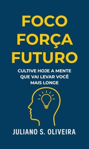 Foco. Força. Futuro: Cultive Hoje a Mente Que Vai Levar Você Mais Longe