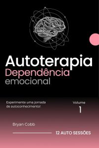 AUTOTERAPIA PARA DEPENDÊNCIA EMOCIONAL (INÉDITO): P/ MULHERES - VOL1 - 12 AUTO SESSÕES