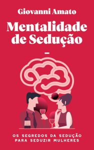 Mentalidade de sedução: Os segredos da sedução para seduzir mulheres: 1