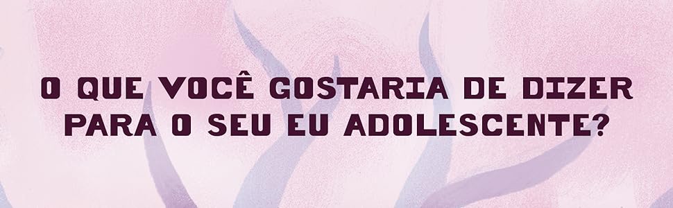 O que você gostaria de dizer para o seu eu adolescente?