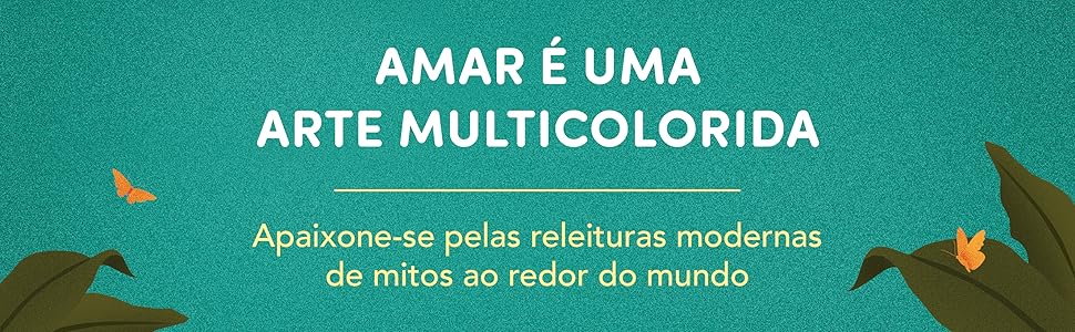 Amar é uma arte multicolorida. Apaixone-se pelas releituras modernas de mitos ao redor do mundo