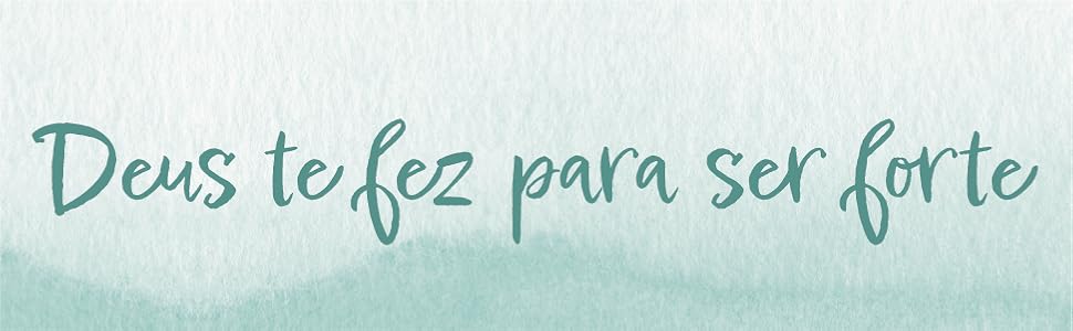 Deus te fez para ser forte.