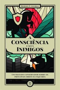 A consciência e seus inimigos: um tratado conservador sobre os principais erros progressistas (edição de luxo)